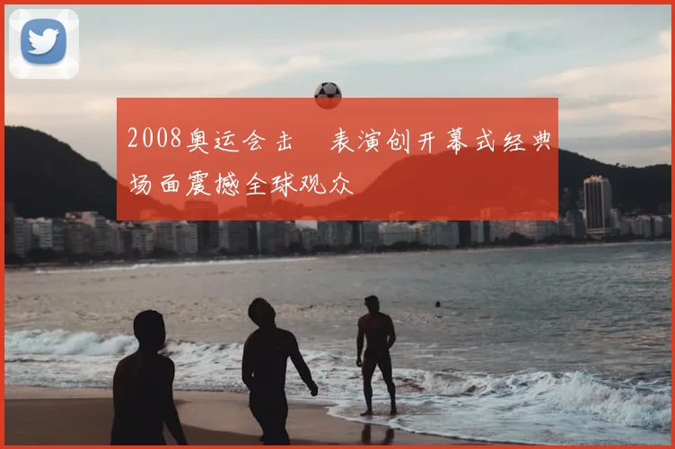 2008奥运会击缻表演创开幕式经典场面震撼全球观众