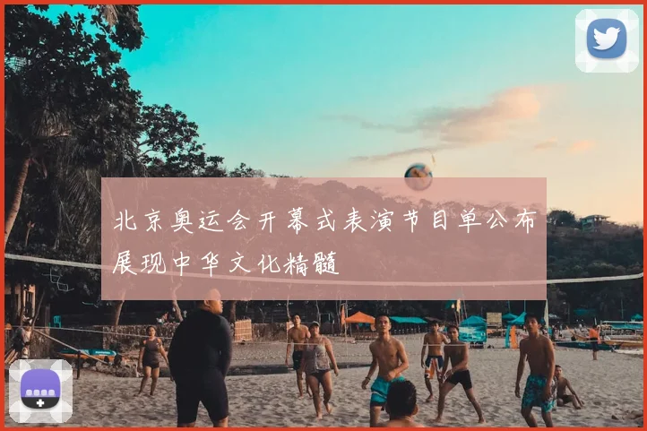 北京奥运会开幕式表演节目单公布展现中华文化精髓