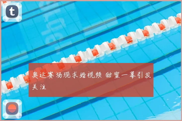 奥运赛场现求婚视频 甜蜜一幕引发关注
