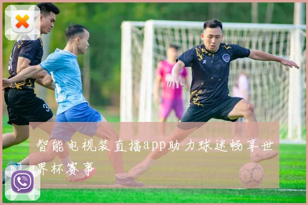 智能电视装直播app助力球迷畅享世界杯赛事