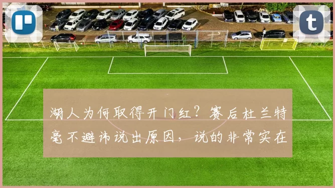 湖人为何取得开门红？赛后杜兰特毫不避讳说出原因，说的非常实在