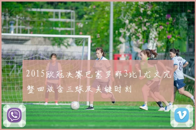 2015欧冠决赛巴塞罗那3比1尤文完整回放含三球及关键时刻