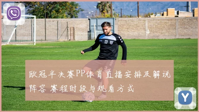 欧冠半决赛PP体育直播安排及解说阵容 赛程时段与观看方式