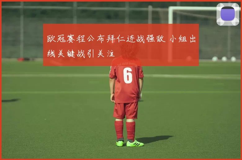 欧冠赛程公布拜仁连战强敌 小组出线关键战引关注